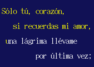 8610 t0, corazbn,

Si recuerdas mi amor,
lmalagiminewme

por Ultima veZ