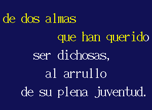 de dos almas
que han querido

ser dichosas,
al arrullo
de su plena juventud.