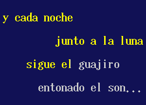 y cada noche

jmnoalalmm

sigue el guajiro

entonado el son...