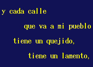 y cada calle

que va a mi pueblo

tiene un quejido,

tiene un lamento,