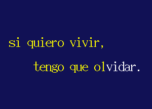 Si quiero vivir,

tengo que olvidar.