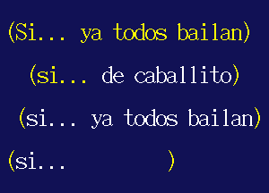 (Si... ya todos bailan)
(SL..decaBth

(Si... ya todos bailan)
(Si... )