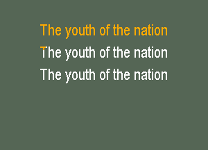 The youth of the nation
The youth of the nation

The youth of the nation