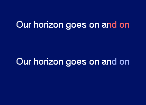 Our horizon goes on and on

Our horizon goes on and on