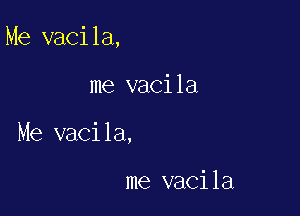 Me vacila,

me vacila
Me vacila,

me vacila