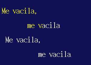 Me vacila,

me vacila
Me vacila,

me vacila