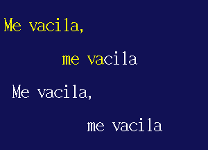 Me vacila,

me vacila
Me vacila,

me vacila