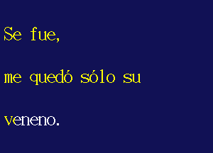 Se fue,

me quedo SOIO su

VGI'IGHO.