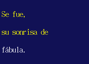 Se fue,

su sonrisa de

fabula.