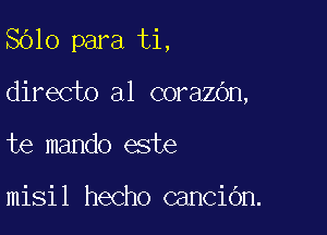 8610 para ti,

directo al corazOn,
te mando este

misil hecho canCiOn.