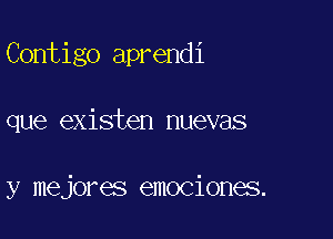 Contigo aprendi

que existen nuevas

y mejores emociones.