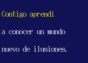 Contigo aprendi

a conocer un mundo

nuevo de ilusiones.