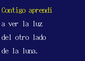 Contigo aprendi

a ver la luz
del otro lado

de la luna.