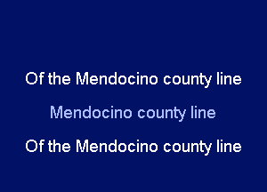Ofthe Mendocino county line

Mendocino county line

Ofthe Mendocino county line