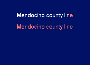 Mendocino county line

Mendocino county line