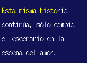 Esta misma historia

continua, SOIO cambia

el escenario en la

eccena del amor.