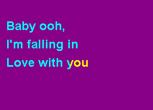 Baby ooh,
I'm falling in

Love with you