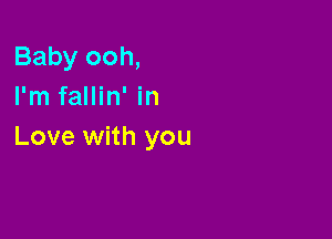 Baby ooh,
I'm fallin' in

Love with you