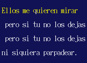 E1108 me quieren mirar
pero Si tu no 108 dejas
pero Si tu no 108 dejas

ni Siquiera parpadear.