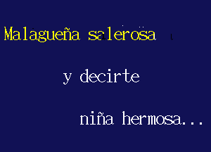 Malague a selerOSa

y decirte

ni a hermosa...