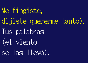 Me fingiste,
dijiste quererme tanto).

Tus palabras
(e1 viento
se las llevO).