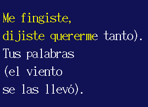 Me fingiste,
dijiste quererme tanto).

Tus palabras
(e1 viento
se las llevO).