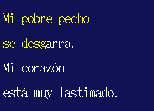 Mi pobre pecho
se desgarra.

Mi corazdn

esta muy lastimado.