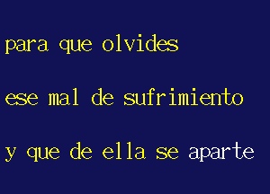 para que olvides

ese mal de sufrimiento

y que de ella se aparte