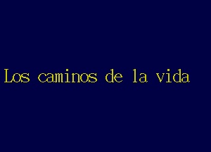 Los caminos de la Vida
