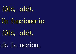 (01 , 01 ).

Un funcionario
(01 , 01 ).

de la nacidn,