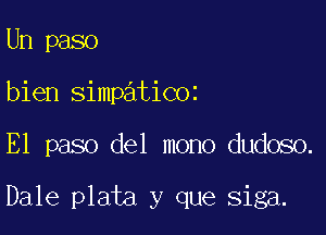 Un paso
bien simpaticoz

E1 paso del mono dudoso.

Dale plata y que siga.