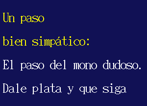 Un paso
bien simpaticoz

E1 paso del mono dudoso.

Dale plata y que siga