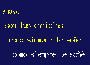 suave
son tus caricias

como siempre te 50

como siempre te 80