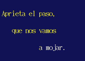 Aprieta e1 paso,

que HOS VBJIIOS

a mojar.