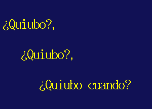 gQuiubo?,

Quiubo?,

gQuiubo cuando?