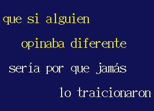 que Si alguien

opinaba diferente

seria por que jam s

lo traicionaron