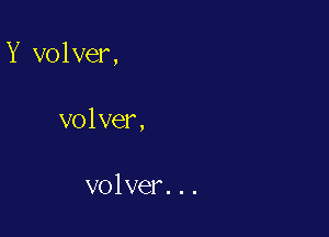 Y volver,

volver,

volver...