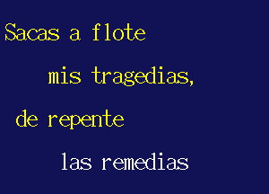 Sacas a flote

mis tragedias,

de repente

las remedias