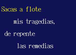 Sacas a flote

mis tragedias,

de repente

las remedias