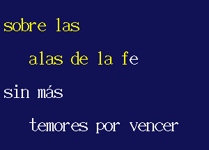 sobre las
alas de la fe

sin mas

temores por veneer