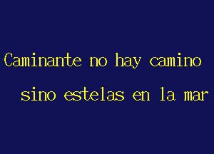 Caminante no hay camino

sino estelas en la mar
