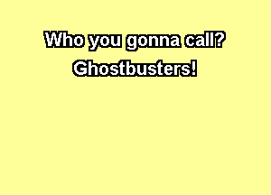 Wmmm
Ghostbusters!