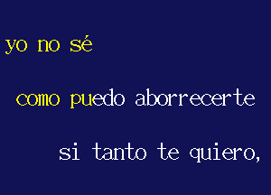 yo no 8

como puedo aborrecerte

Si tanto te quiero,