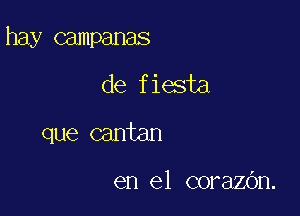 hay campanas

de fiesta
que cantan

en el corazOn.