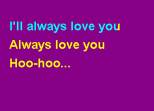 I'll always love you
Always love you

Hoo-hoo...