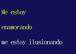 Me estoy

enamorando

me estoy ilusionando
