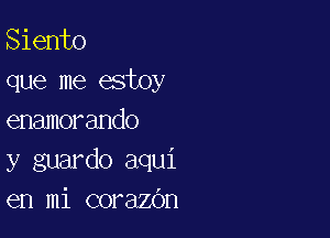 Siento
que me estoy

enamorando
y guardo aqui
en mi corazdn