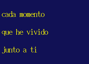 cada momento

que he Vivido

junto a ti