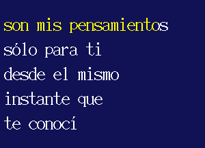 son mis pensamientos
8610 para ti

desde el mismo
instante que
te conoci