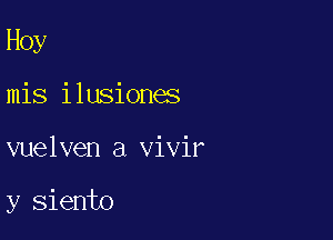 Hoy
mis ilusiones

vuelven a vivir

y siento